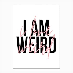 I Am Weird I Love Weird Canvas Print