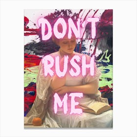 Don'T Rush Me 6 Canvas Print