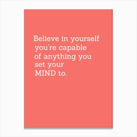 Believe In Yourself You'Re Capable Of Anything You Set Your Mind To Canvas Print