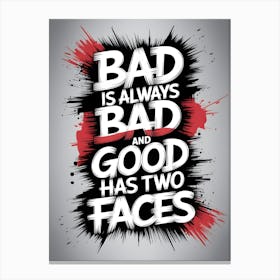 Bad Is Always Bad And Good Has Two Faces Canvas Print