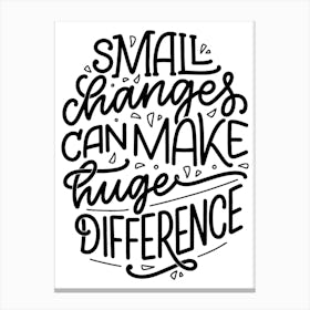 Small Changes Can Make A Huge Difference Canvas Print