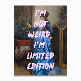 I'M Not Weird, I'M Limited Edition Canvas Print