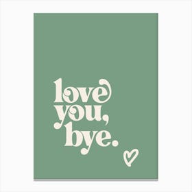 Love You Bye - Green Canvas Print