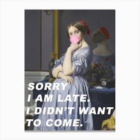 Sorry I Am Late. I Didn't Want To Come. Canvas Print