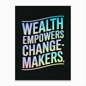 Wealth Empowers Change Makers 2 Canvas Print