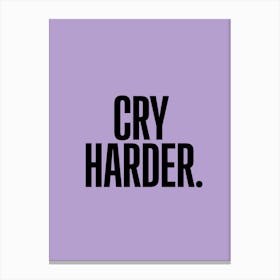 Cry Harder Canvas Print