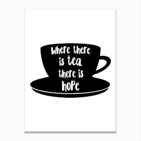 Where There Is Tea There Is Hope Canvas Print