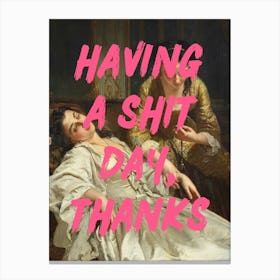 Having A Shit Day Thanks Canvas Print