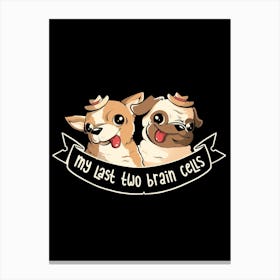 My Last Two Brain Cells - Cute Funny Dog Gift Canvas Print