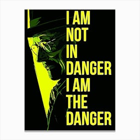 I Am Not In Danger I Am The Danger Breaking Bad movie Canvas Print