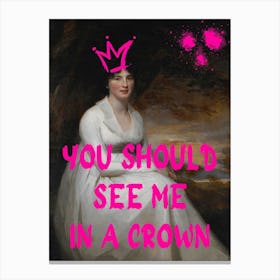 You Should See Me In A Crown Canvas Print