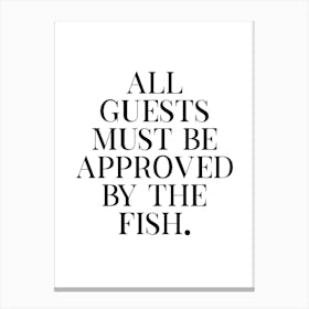 All Guests Must Be Approved By The Fish Canvas Print