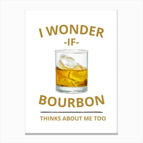 I Wonder If Bourbon Thinks About Me Too Canvas Print