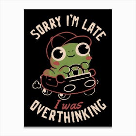 Sorry I’m Late I Was Overthinking - Funny Creepy Cute Sarcasm Overthink Frog Gift 1 Canvas Print