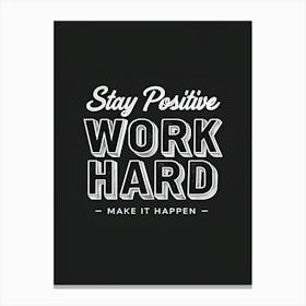 Stay Positive Work Hard Make It Happen 1 Canvas Print