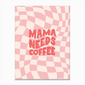 Mama Needs Coffee Canvas Print