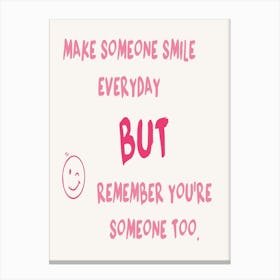 Make Someone Smile Everyday But Remember You'Re Someone Too Canvas Print