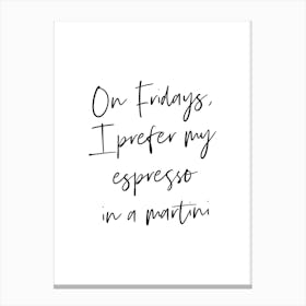 On Fridays I Prefer My Espresso In A Martini Quote Canvas Print