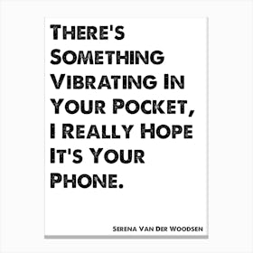 Serena Van Der Woodsen, Quote, Gossip Girl, There's Something Vibrating In Your Pocket Canvas Print