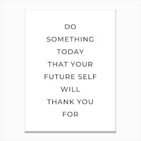 Do something today that your future self will thank you for motivating inspiring quote Canvas Print