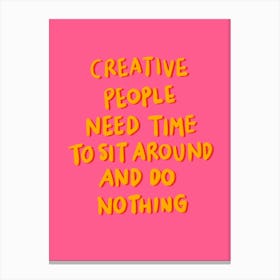 Creative People Need Time To Sit Around And Do Nothing 1 Canvas Print