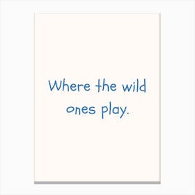 Where The Wild Ones Play Blue Quote Poster Canvas Print