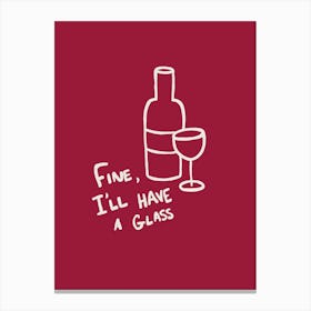 Fine, I'll Have A Glass red Canvas Print