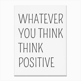 Whatever You Think Positive Canvas Print