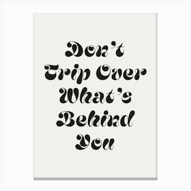 Don't trip over what's behind you quote, cool, sassy, groovy, funky, saying, phrases, cute, lettering, motivating, inspiring, quotes, modern, typography, text Canvas Print