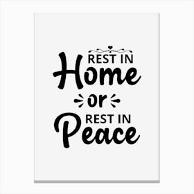 Rest In Home Or Rest In Peace Canvas Print