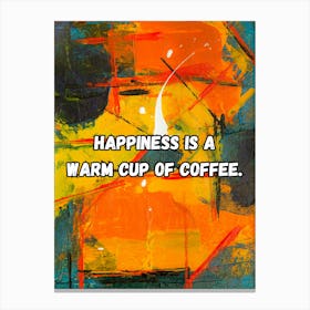 Happiness Is A Warm Cup Of Coffee Canvas Print