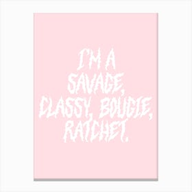 I’m a Savage, Classy, Boogie, Ratchet Canvas Print