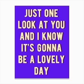 Just One Look At You And Know It'S Gonna Be A Lovely Day Canvas Print