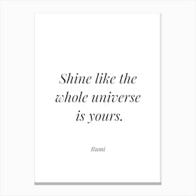 Shine Like The Whole Universe Is Yours - Rumi Canvas Print