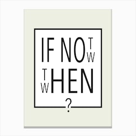 If Not Now - Then When? Canvas Print