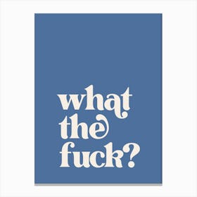 What The Fuck - Blue Canvas Print