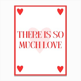 There Is So Much Love Canvas Print