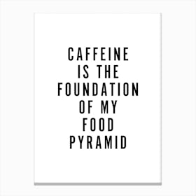 Caffeine is the Foundation Type Canvas Print