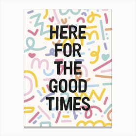Here For The Good Times Canvas Print