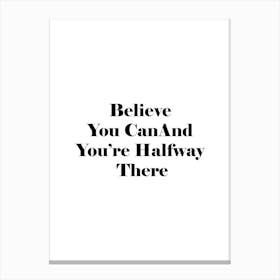 Believe You Can And You'Re Halfway There Canvas Print