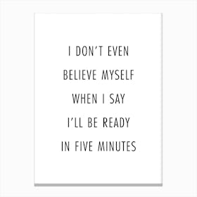 I Do Not Even Believe Myself When I Say I Will Be Ready In Five Minutes Canvas Print