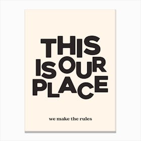 This Is Our Place We Make The Rules 4 Canvas Print