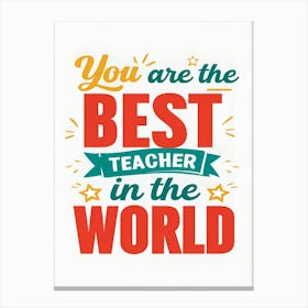 You Are The Best Teacher In The World Canvas Print