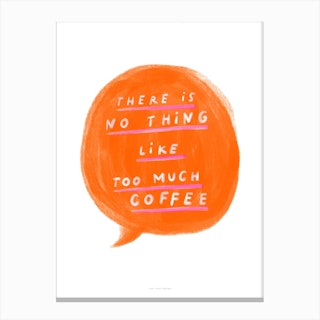 There Is No Such Thing Like Too Much Coffee Canvas Print
