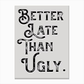 Better Late Than Ugly Grey Black Quote Typography Canvas Print