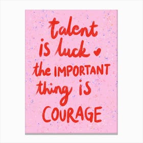 Talent Is Luck The Important Thing Is Courage Canvas Print