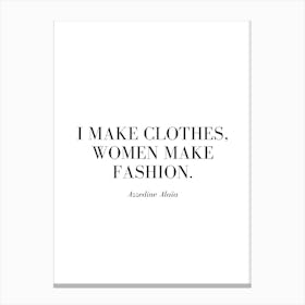 I make clothes, women make fashion. Canvas Print