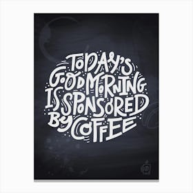 Today'S Good Morning Is Sponsored By Coffee — Coffee poster, kitchen print, lettering Canvas Print