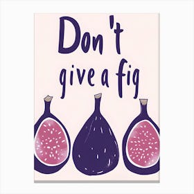 Don'T Give A Fig Canvas Print