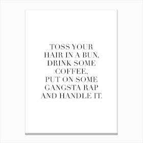 Toss Your Hair In A Bun Drink Some Coffee Put On Some Gangsta Rap And Handle It Canvas Print